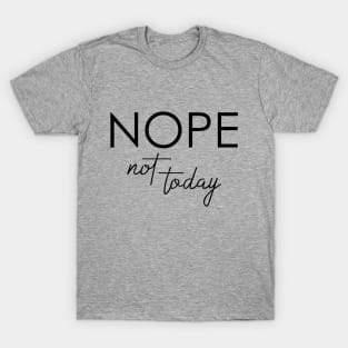 Nope Not Today T-Shirt